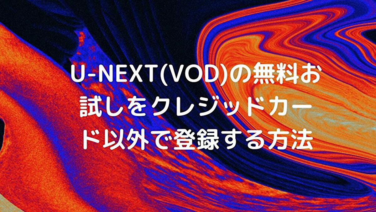U-NEXT(VOD)の無料お試しをクレジッドカード以外で登録する方法